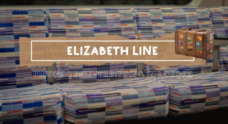 Elizabeth Line in Londen - Alles Dat Je Moet Weten! || The London Tester